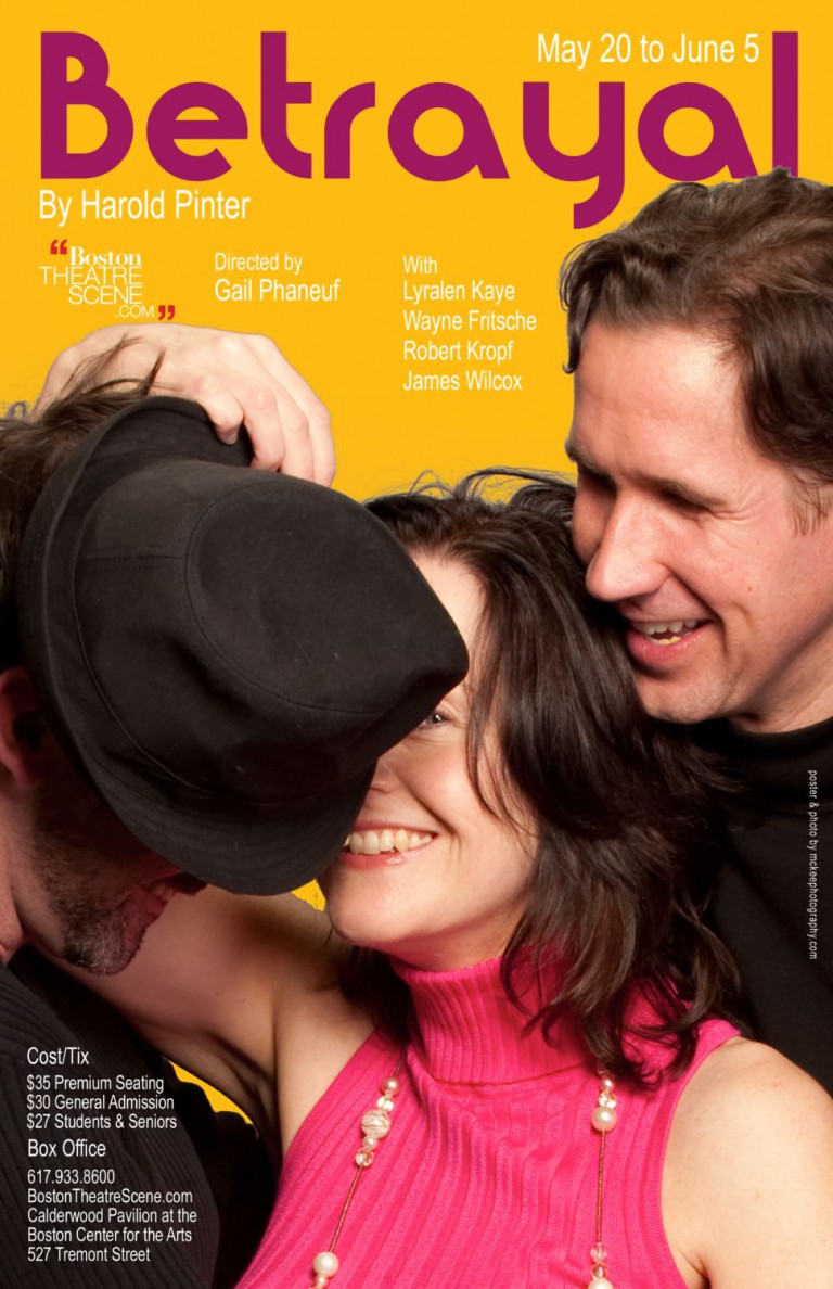 Betrayal- a play by Harold Pinter, staring Wayne Fritsche, Lyralen Kaye, Robert Kropf and James Wilcox.  Directed by Gail Phaneuf at the Boston Center for the Arts Calderwood Pavilion. Co-produced with Factory Theatre. May 20 - June 5, 2010. In the poster, Wayne Fritsche, Lyralen Kaye, Rodney Raftery. Poster by Matthew McKee Photography, www.mckeephotography.com.